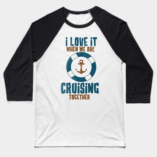 i love it when we are cruising together Baseball T-Shirt